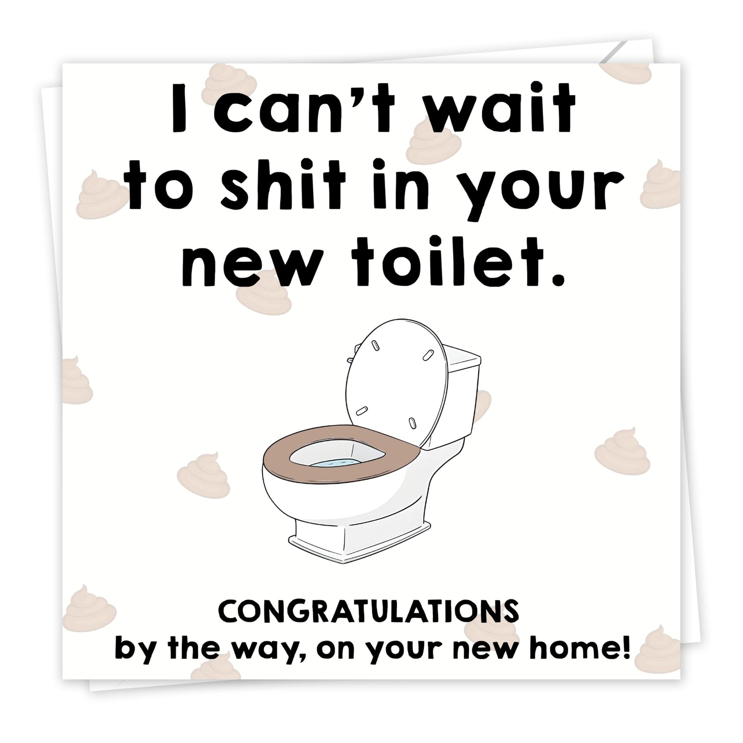 New Home Card Funny – I Can't Wait To Shit In Your New Toilet – 15x15cm – New Home Gifts – With a Kind Message Inside – Made in the UK