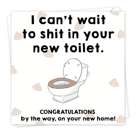 New Home Card Funny – I Can't Wait To Shit In Your New Toilet – 15x15cm – New Home Gifts – With a Kind Message Inside – Made in the UK