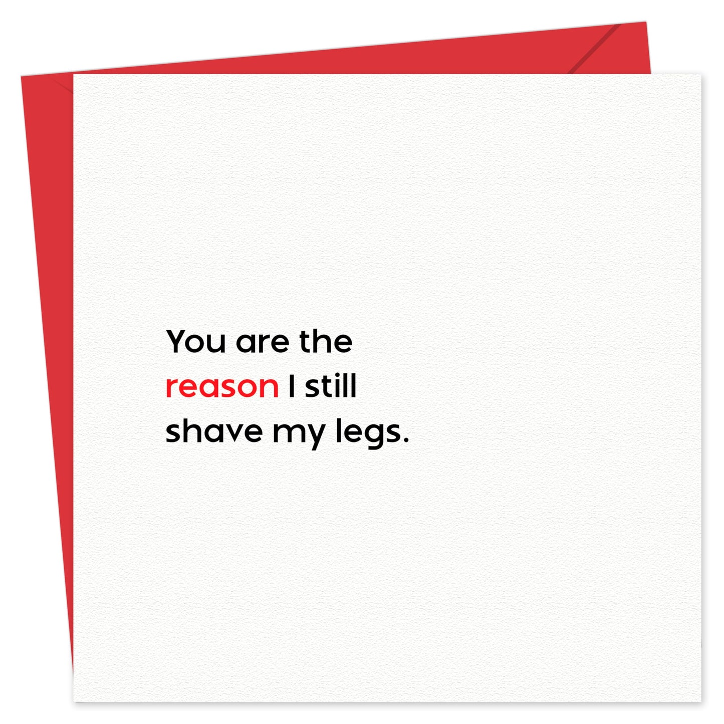 Anniversary Card for Him – You Are the Reason I Still Shave My Legs – Husband Valentines Day Card, Eco-Friendly 150x150mm, Funny Valentines Card Boyfriend, Fiancé – Premium 350 GSM – Made in the UK
